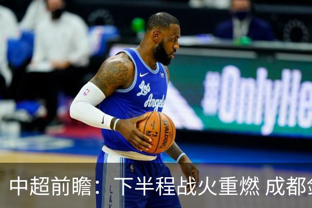 中超前瞻：下半程战火重燃 成都剑指三分申花求反弹