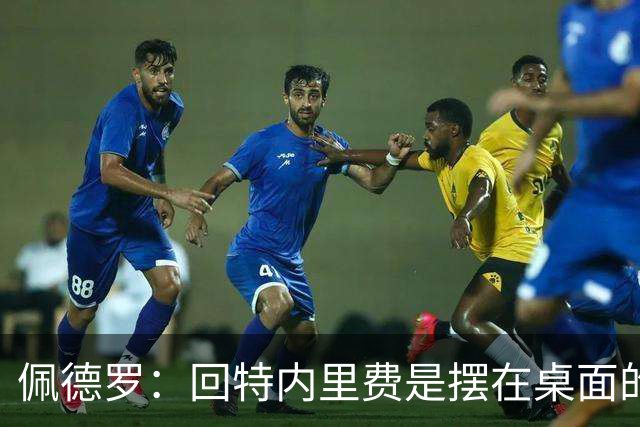 佩德罗：回特内里费是摆在桌面的选项，结果如何我们拭目以待