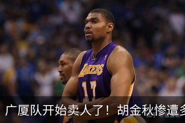 广厦队开始卖人了！胡金秋惨遭多队哄抢，或加盟广东驰援杜锋？
